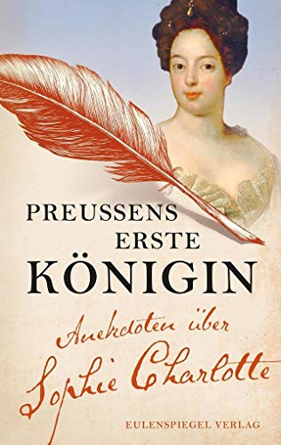 Preußens erste Königin: Anekdoten über Sophie Charlotte von Eulenspiegel
